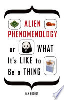 Alien phenomenology, or, What it's like to be a thing /