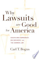 Why lawsuits are good for America : disciplined democracy, big business, and the common law /