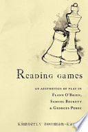 Reading games : an aesthetics of play in Flann O'Brien, Samuel Beckett & Georges Perec /
