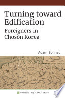 Turning toward edification : Foreigners in Choson Korea /