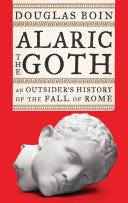 Alaric the Goth : an outsider's history of the fall of Rome /