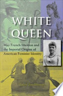 White queen : May French-Sheldon and the imperial origins of American feminist identity /