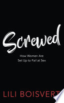 Screwed : how women are set up to fail at sex /