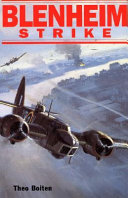 Blenheim strike : the history of the Bristol Blenheim in RAF service between 1935 and 1942, incorporating a case-study on operations & losses over the Netherlands /