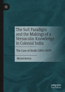 The Sufi paradigm and the makings of a vernacular knowledge in colonial India : the case of Sindh (1851-1929) /