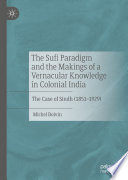 The Sufi Paradigm and the Makings of a Vernacular Knowledge in Colonial India : The Case of Sindh (1851-1929) /