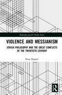 Violence and messianism : Jewish philosophy and the great conflicts of the twentieth century /