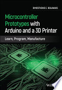 Microcontroller prototypes with Arduino and a 3D printer : learn, program, manufacture /