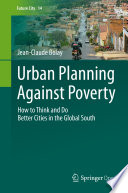 Urban Planning Against Poverty : How to Think and Do Better Cities in the Global South /
