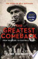 The greatest comeback : from genocide to football glory - the story of Béla Guttmann /