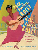 Rock, Rosetta, rock! Roll, Rosetta, roll! : presenting sister Rosetta Tharpe, the godmother of rock & roll /