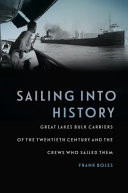 Sailing into history : Great Lakes bulk carriers of the twentieth century and the crews who sailed them /