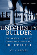 University builder : Edgar Odell Lovett and the founding of the Rice Institute /