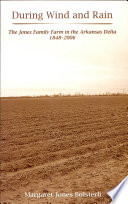 During wind and rain : the Jones family farm in the Arkansas Delta, 1848-2006 /