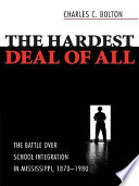 The hardest deal of all : the battle over school integration in Mississippi, 1870-1980 /