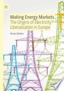 Making Energy Markets : The Origins of Electricity Liberalisation in Europe  /