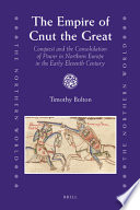 The empire of Cnut the Great : conquest and the consolidation of power in Northern Europe in the early eleventh century /