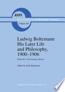 Ludwig Boltzmann : his later life and philosophy, 1900-1906 /