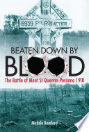 Beaten down by blood : the battle of Mont St Quentin-Péronne 1918 /