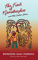 The trail of Nenaboozhoo and other creation stories /