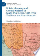 Britain, Germany and Colonial Violence in South-West Africa, 1884-1919 : The Herero and Nama Genocide /