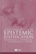 Epistemic justification : internalism vs. externalism, foundations vs. virtues /