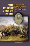 The edge of Mosby's sword : the life of Confederate Colonel William Henry Chapman /