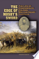 The edge of Mosby's sword : the life of Confederate Colonel William Henry Chapman /