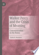 Walker Percy and the Crisis of Meaning : Communication in the Ruins /