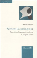 Scrivere la contingenza : esperienza, linguaggio, scrittura in Jacques Lacan /