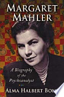 Margaret Mahler : a biography of the psychoanalyst /