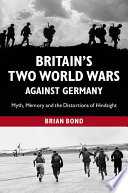 Britain's two world wars against Germany : myth, memory and the distortions of hindsight /