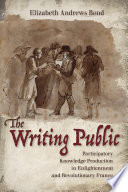The writing public : participatory knowledge production in enlightenment and revolutionary France /