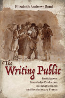 The writing public : participatory knowledge production in enlightenment and revolutionary France /
