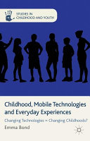 Childhood, mobile technologies and everyday experiences : changing technologies = changing childhoods? /