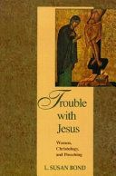 Trouble with Jesus : women, christology, and preaching /