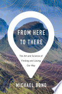 From here to there : the art and science of finding and losing our way /