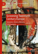 Screening twentieth century Europe : television, history, memory /