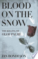 Blood on the snow : the killing of Olof Palme /