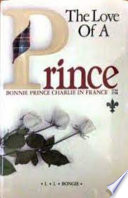 The love of a Prince : bonnie Prince Charlie in France, 1744-1748 /