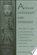 African witchcraft and otherness : a philosophical and theological critique of intersubjective relations /