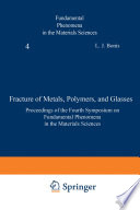 Fracture of Metals, Polymers, and Glasses : Proceedings of the Fourth Symposium on Fundamental Phenomena in the Materials Sciences /