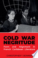 Cold War negritude : form and alignment in French Caribbean literature /