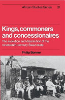 Kings, commoners, and concessionaires : the evolution and dissolution of the nineteenth-century Swazi state /