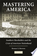 Mastering America : Southern slaveholders and the crisis of American nationhood /