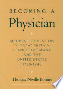 Becoming a physician : medical education in Britain, France, Germany, and the United States, 1750-1945 /