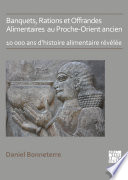 Banquets, rations et offrandes alimentaires au Proche-Orient ancien : 10,000 ans d'histoire alimentaire révélée /