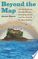 Beyond the map : unruly enclaves, ghostly places, emerging lands and our search for new utopias /