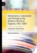 Redundancy, Community and Heritage in the Modern Church of England, 1945-2000 : Closing the Church Door /