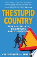 The stupid country : how Australia is dismantling public education /